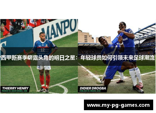 西甲新赛季崭露头角的明日之星：年轻球员如何引领未来足球潮流