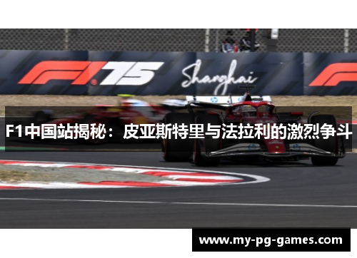 F1中国站揭秘：皮亚斯特里与法拉利的激烈争斗