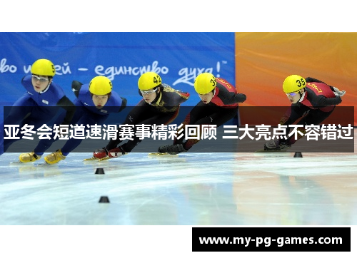 亚冬会短道速滑赛事精彩回顾 三大亮点不容错过