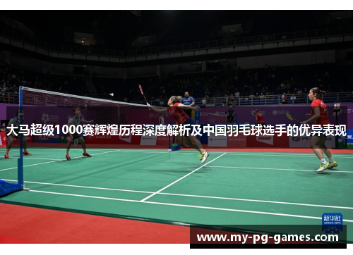 大马超级1000赛辉煌历程深度解析及中国羽毛球选手的优异表现