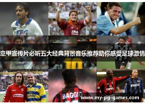 意甲宣传片必听五大经典背景音乐推荐助你感受足球激情