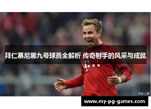 拜仁慕尼黑九号球员全解析 传奇射手的风采与成就