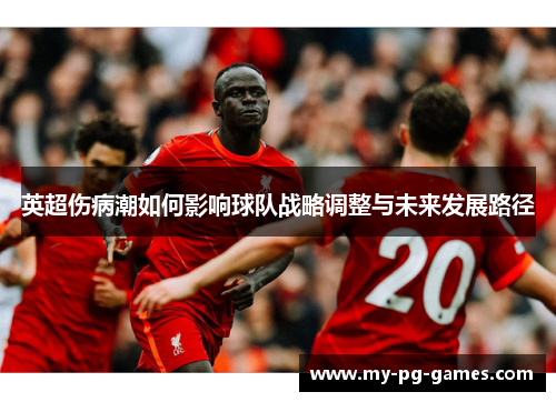 英超伤病潮如何影响球队战略调整与未来发展路径