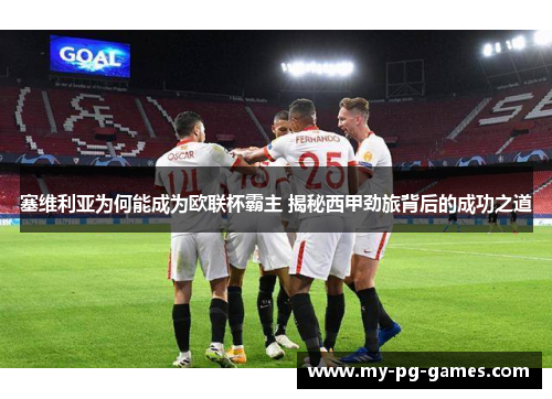 塞维利亚为何能成为欧联杯霸主 揭秘西甲劲旅背后的成功之道 塞维利亚为何能成为欧联杯霸主 揭秘西甲劲旅背后的成功之道