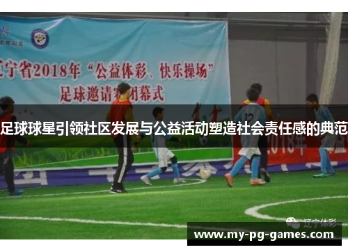 足球球星引领社区发展与公益活动塑造社会责任感的典范