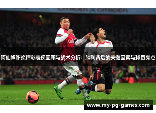 阿仙奴昨晚精彩表现回顾与战术分析:胜利背后的关键因素与球员亮点 阿仙奴昨晚精彩表现回顾与战术分析:胜利背后的关键因素与球员亮点