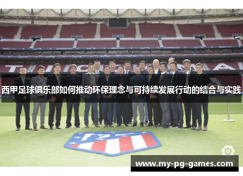 西甲足球俱乐部如何推动环保理念与可持续发展行动的结合与实践