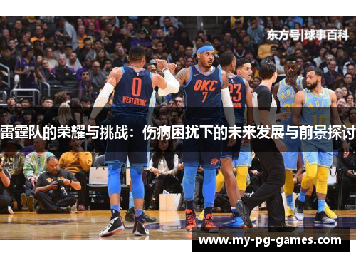 雷霆队的荣耀与挑战：伤病困扰下的未来发展与前景探讨