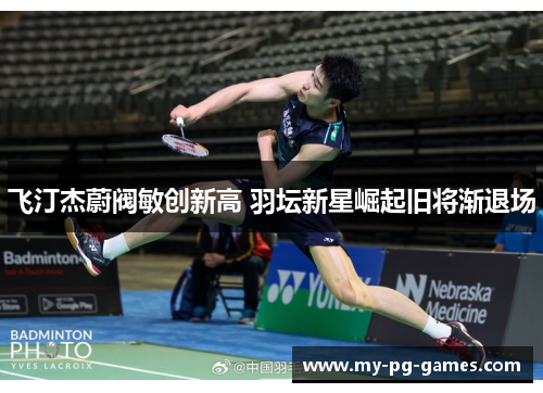 飞汀杰蔚阀敏创新高 羽坛新星崛起旧将渐退场