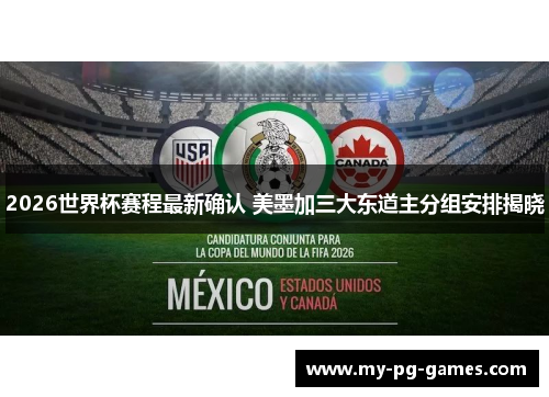 2026世界杯赛程最新确认 美墨加三大东道主分组安排揭晓